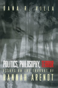Title: Politics, Philosophy, Terror: Essays on the Thought of Hannah Arendt / Edition 1, Author: Dana Villa
