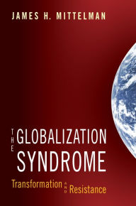 Title: The Globalization Syndrome: Transformation and Resistance, Author: James H. Mittelman