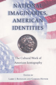 Title: National Imaginaries, American Identities: The Cultural Work of American Iconography, Author: Larry J. Reynolds