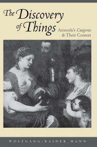 Title: The Discovery of Things: Aristotle's Categories and Their Context, Author: Wolfgang-Rainer Mann