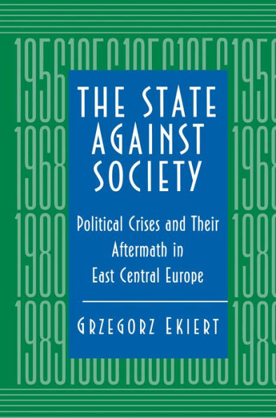 The State against Society: Political Crises and Their Aftermath in East Central Europe / Edition 1