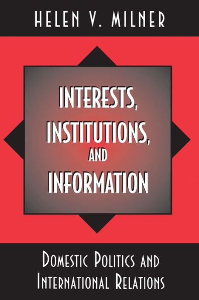 Interests, Institutions, and Information: Domestic Politics and International Relations