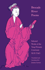 Title: Brocade River Poems: Selected Works of the Tang Dynasty Courtesan, Author: Xue Tao