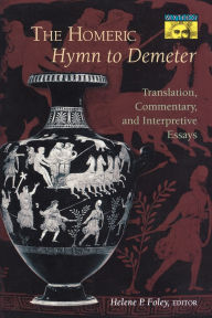 Title: The Homeric Hymn to Demeter: Translation, Commentary, and Interpretive Essays / Edition 1, Author: Helene P. Foley