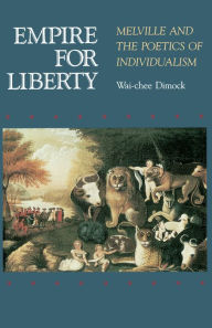 Title: Empire for Liberty: Melville and the Poetics of Individualism / Edition 1, Author: Wai Chee Dimock