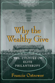 Title: Why the Wealthy Give: The Culture of Elite Philanthropy, Author: Francie Ostrower