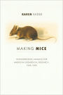 Making Mice: Standardizing Animals for American Biomedical Research, 1900-1955