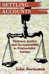 Title: Settling Accounts: Violence, Justice, and Accountability in Postsocialist Europe, Author: John W. Borneman