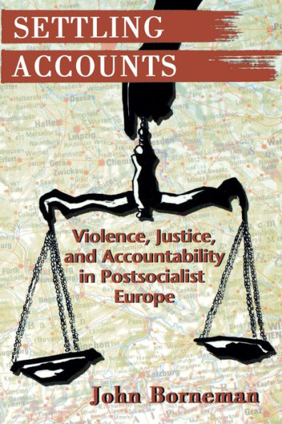 Settling Accounts: Violence, Justice, and Accountability in Postsocialist Europe