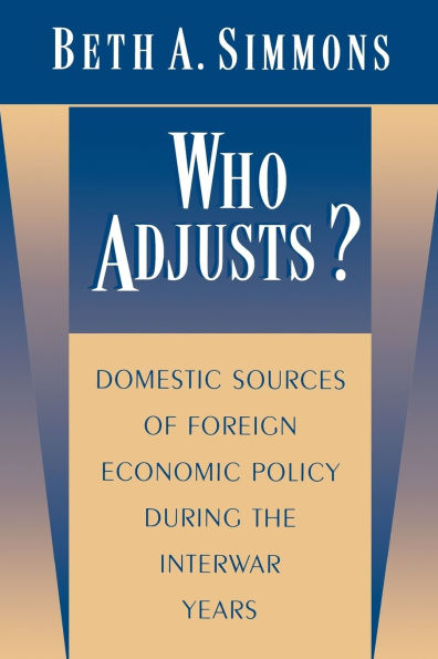 Who Adjusts?: Domestic Sources of Foreign Economic Policy during the Interwar Years