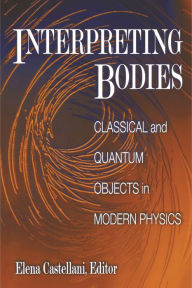 Title: Interpreting Bodies: Classical and Quantum Objects in Modern Physics, Author: Elena Castellani