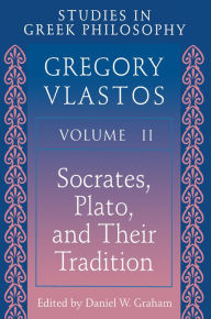 Title: Studies in Greek Philosophy, Volume II: Socrates, Plato, and Their Tradition, Author: Gregory Vlastos