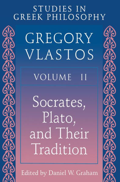 Studies Greek Philosophy, Volume II: Socrates, Plato, and Their Tradition