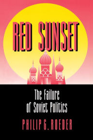 Title: Red Sunset: The Failure of Soviet Politics / Edition 1, Author: Philip G. Roeder