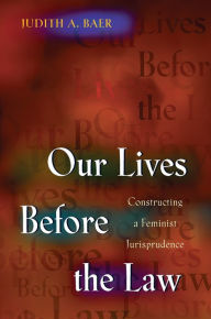 Title: Our Lives Before the Law: Constructing a Feminist Jurisprudence, Author: Judith A. Baer