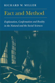 Title: Fact and Method: Explanation, Confirmation and Reality in the Natural and the Social Sciences, Author: Richard W. Miller