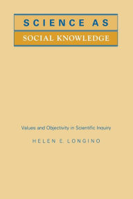 Title: Science as Social Knowledge: Values and Objectivity in Scientific Inquiry / Edition 1, Author: Helen E. Longino