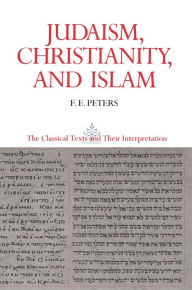 Title: Judaism, Christianity, and Islam: The Classical Texts and Their Interpretation, Volume II: The Word and the Law and the People of God, Author: Francis Edward Peters