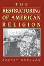 The Restructuring of American Religion: Society and Faith since World War II / Edition 1