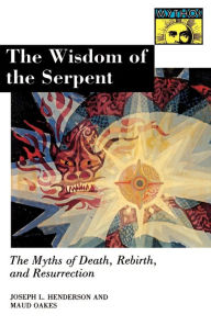 Title: The Wisdom of the Serpent: The Myths of Death, Rebirth, and Resurrection., Author: Joseph Lewis Henderson