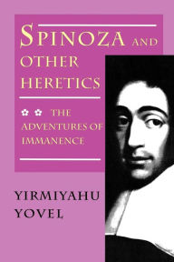 Title: Spinoza and Other Heretics, Volume 2: The Adventures of Immanence, Author: Yirmiyahu Yovel