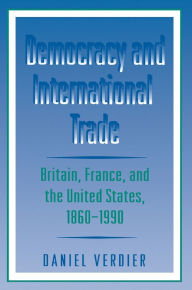 Title: Democracy and International Trade: Britain, France, and the United States, 1860-1990, Author: Daniel Verdier