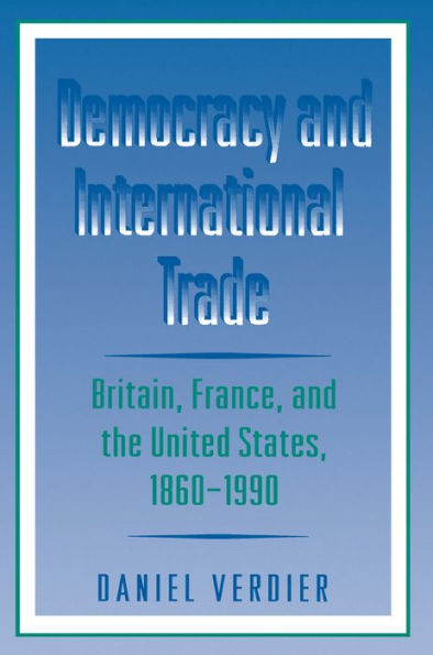 Democracy and International Trade: Britain, France, the United States, 1860-1990