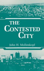 Title: The Contested City / Edition 1, Author: John Hull Mollenkopf