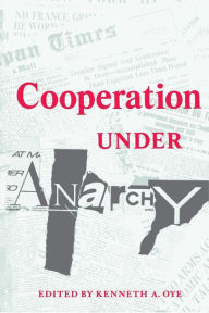 Title: Cooperation under Anarchy / Edition 1, Author: Kenneth A. Oye