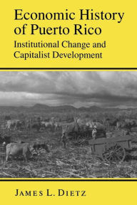 Title: Economic History of Puerto Rico: Institutional Change and Capitalist Development / Edition 1, Author: James L. Dietz