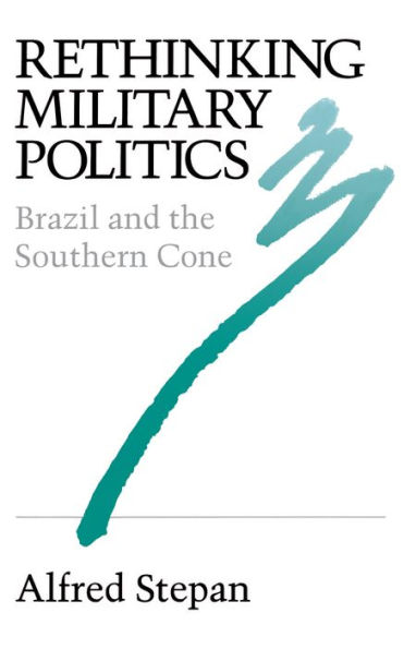 Rethinking Military Politics: Brazil and the Southern Cone / Edition 1