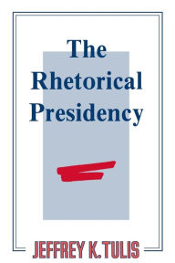 Title: The Rhetorical Presidency / Edition 1, Author: Jeffrey K. Tulis