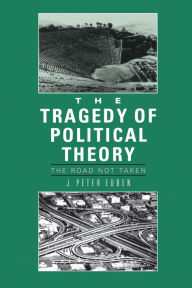 Title: The Tragedy of Political Theory: The Road Not Taken, Author: J. Peter Euben