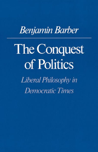 The Conquest of Politics: Liberal Philosophy in Democratic Times