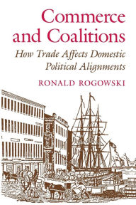 Title: Commerce and Coalitions: How Trade Affects Domestic Political Alignments / Edition 1, Author: Ronald Rogowski