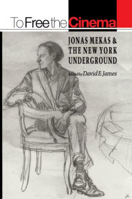 Title: To Free the Cinema: Jonas Mekas and the New York Underground, Author: David E. James