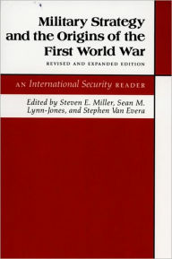 Title: Military Strategy and the Origins of the First World War: An International Security Reader - Revised and Expanded Edition / Edition 1, Author: Steven E. Miller
