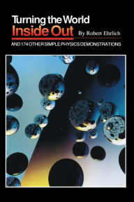 Title: Turning the World Inside Out and 174 Other Simple Physics Demonstrations, Author: Robert Ehrlich