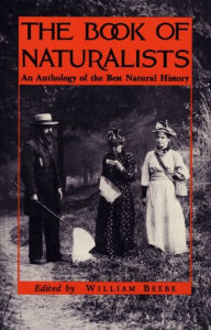 Title: The Book of Naturalists: An Anthology of the Best Natural History, Author: William Beebe
