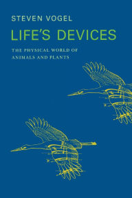 Title: Life's Devices: The Physical World of Animals and Plants / Edition 1, Author: Steven Vogel