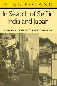 Title: In Search of Self in India and Japan: Toward a Cross-Cultural Psychology / Edition 1, Author: Alan Roland