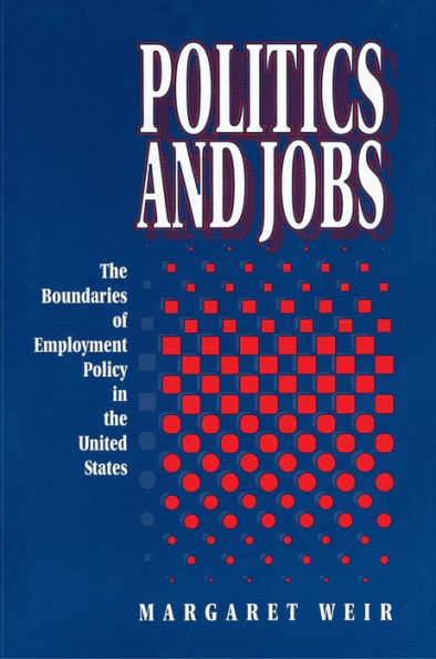 Politics and Jobs: The Boundaries of Employment Policy in the United States / Edition 1