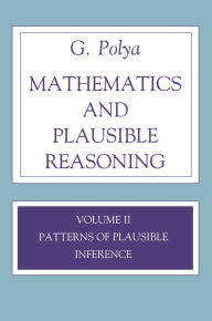 Title: Mathematics and Plausible Reasoning, Volume 2: Logic, Symbolic and mathematical, Author: G. Polya