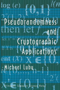 Title: Pseudorandomness and Cryptographic Applications, Author: Michael Luby