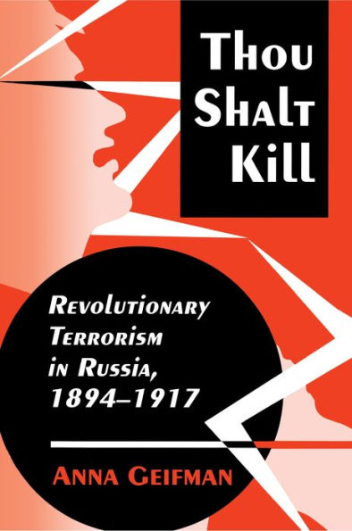 Thou Shalt Kill: Revolutionary Terrorism in Russia, 1894-1917