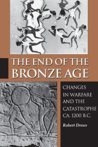 Title: The End of the Bronze Age: Changes in Warfare and the Catastrophe ca. 1200 B.C. - Third Edition, Author: Robert Drews
