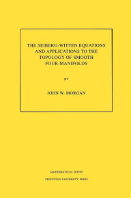 Title: The Seiberg-Witten Equations and Applications to the Topology of Smooth Four-Manifolds. (MN-44), Volume 44, Author: John W. Morgan