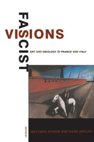 Title: Fascist Visions: Art and Ideology in France and Italy, Author: Matthew Affron