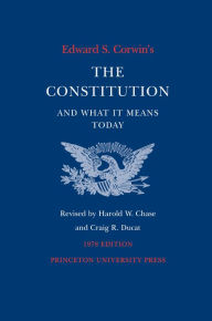 Title: Edward S. Corwin's Constitution and What It Means Today: 1978 Edition / Edition 14, Author: Edward S. Corwin