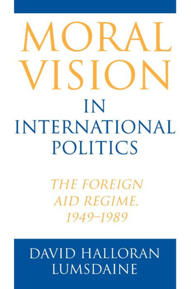 Moral Vision in International Politics: The Foreign Aid Regime, 1949-1989 / Edition 1